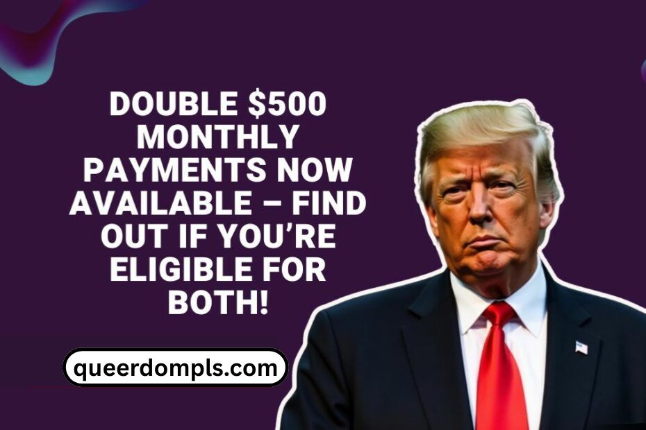 Double $500 Monthly Payments Now Available – Find Out If You’re Eligible For Both!