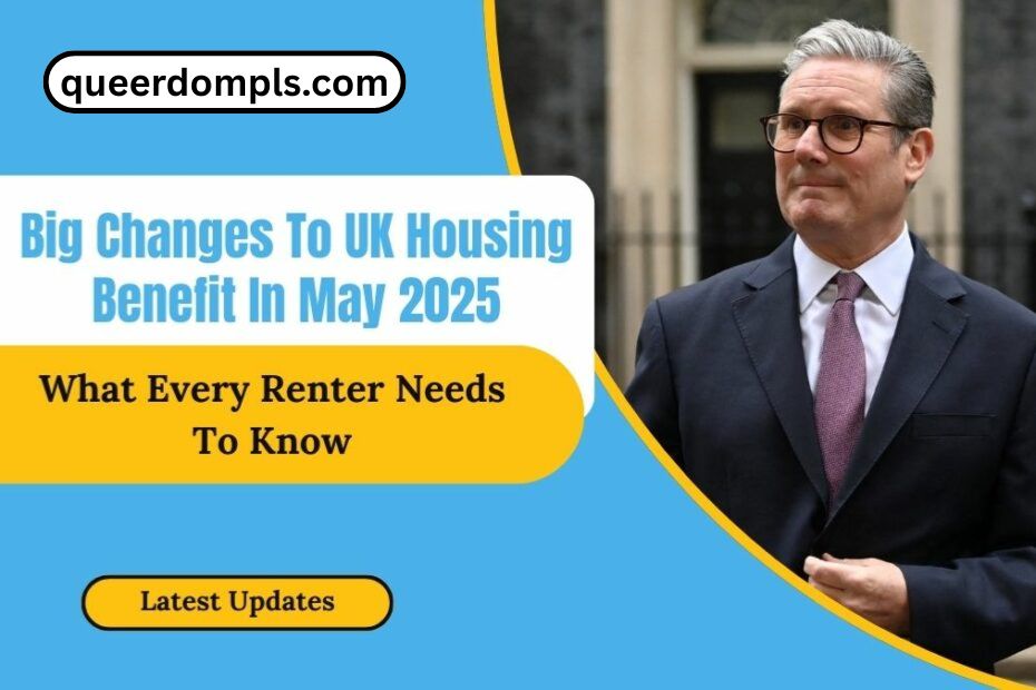 Big Changes To UK Housing Benefit In May 2025 – What Every Renter Needs To Know