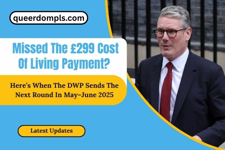 Missed The £299 Cost Of Living Payment? Here’s When The DWP Sends The Next Round In May–June 2025