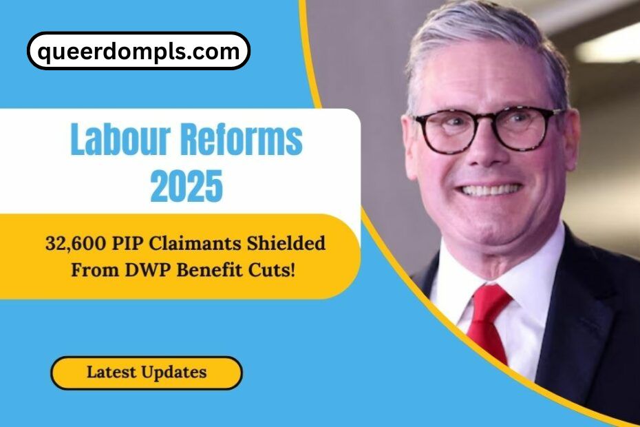 Labour Reforms 2025 - 32,600 PIP Claimants Shielded From DWP Benefit Cuts!
